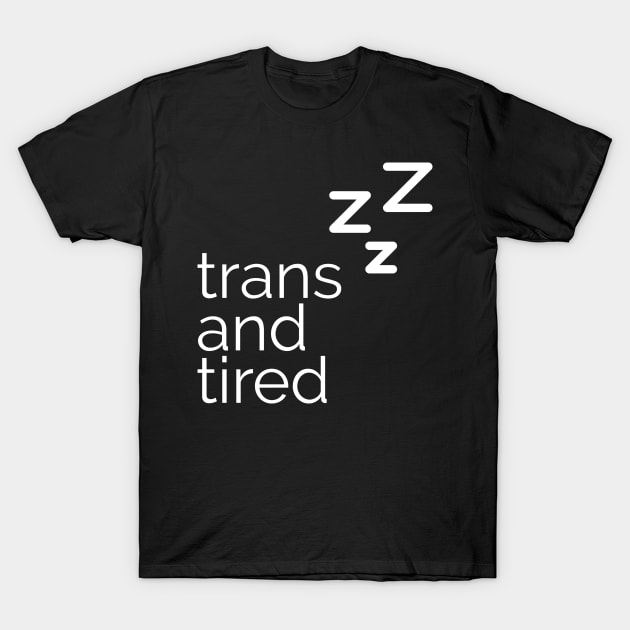 trans and tired T-Shirt by ellenfromnowon